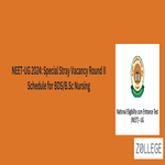 NEET UG 2024 Special Stray Vacancy Round II Schedule for BDS B Sc Nursing